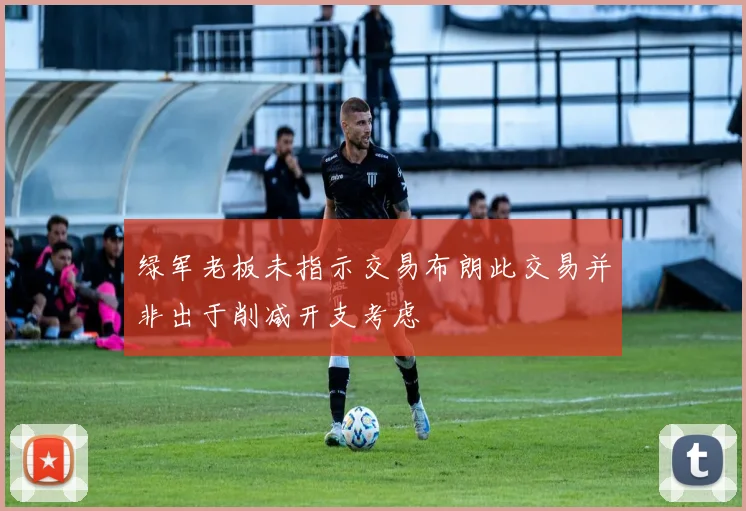 绿军老板未指示交易布朗此交易并非出于削减开支考虑