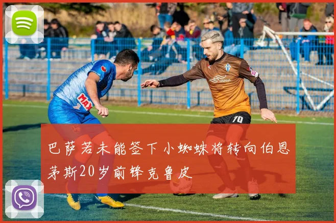 巴萨若未能签下小蜘蛛将转向伯恩茅斯20岁前锋克鲁皮
